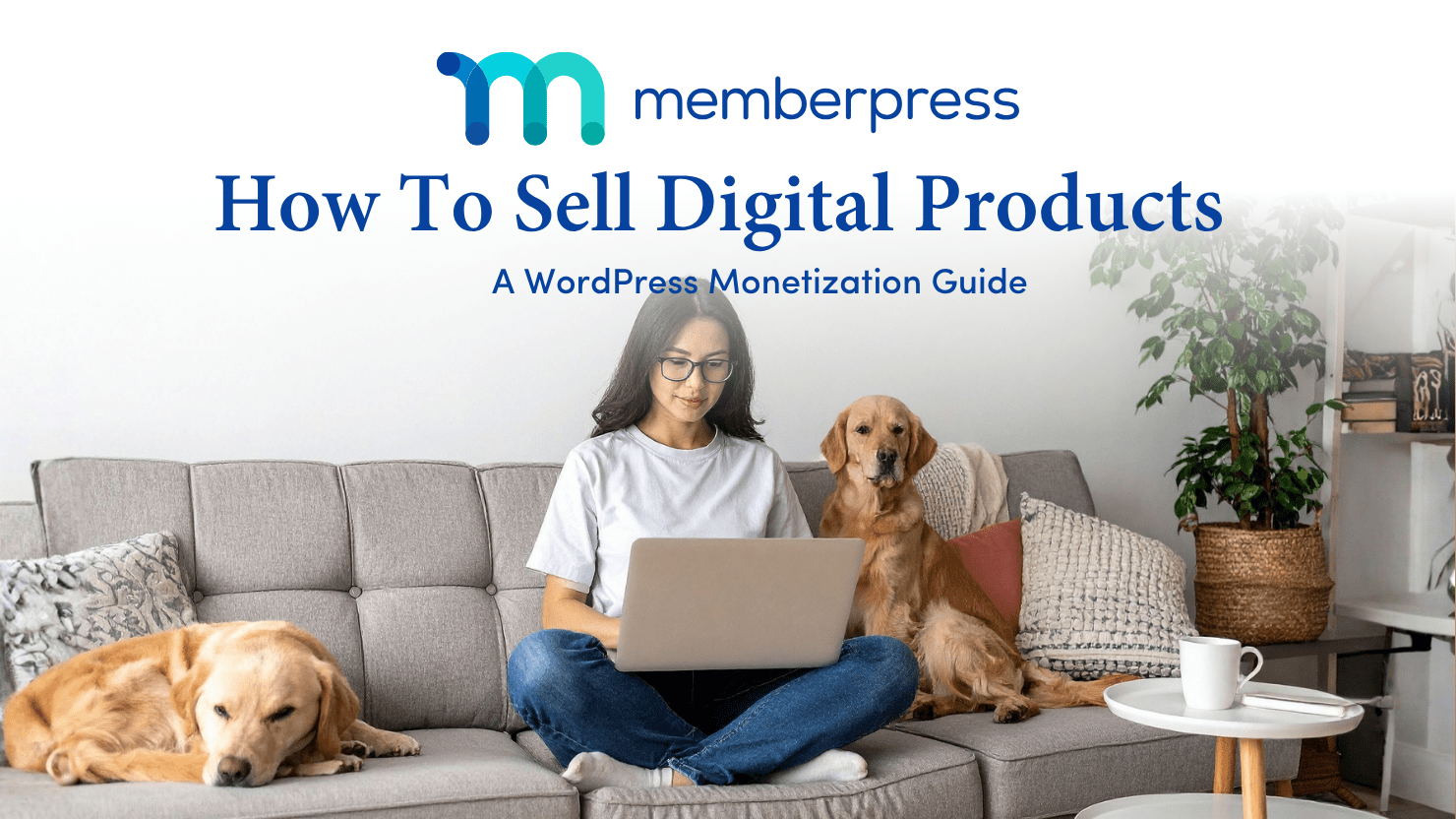 How To Sell Digital Products | MemberPress How To Sell Digital Products featured image showing a businesswoman on her laptop on her sofa with ehr dogs